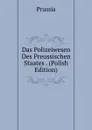 Das Polizeiwesen Des Preussischen Staates . (Polish Edition) - Prussia