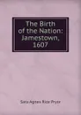 The Birth of the Nation: Jamestown, 1607 - Sara Agnes Rice Pryor