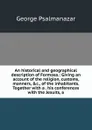 An historical and geographical description of Formosa.: Giving an account of the religion, customs, manners, .c., of the inhabitants. Together with a . his conferences with the Jesuits, a - George Psalmanazar