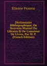 Dictionnaire Bibliographique, Ou Nouveau Manuel Du Libraire Et De L.amateur De Livres, Par M. P. (French Edition) - Étienne Psaume