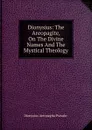 Dionysius: The Areopagite, On The Divine Names And The Mystical Theology - Dionysius Aeropagita Pseudo-