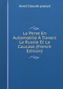 La Perse En Automobile A Travers La Russie Et La Caucase (French Edition) - Anet Claude pseud