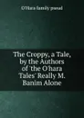 The Croppy, a Tale, by the Authors of .the O.hara Tales. Really M. Banim Alone. - O'Hara family pseud