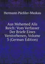 Aus Mehemed Alis Reich: Vom Verfasser Der Briefe Eines Verstorbenen, Volume 3 (German Edition) - Hermann Pückler-Muskau
