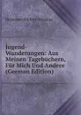 Jugend-Wanderungen: Aus Meinen Tagebuchern, Fur Mich Und Andere (German Edition) - Hermann Pückler-Muskau