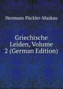 Griechische Leiden, Volume 2 (German Edition) - Hermann Pückler-Muskau