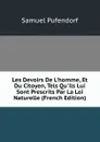 Les Devoirs De L.homme, Et Du Citoyen, Tels Qu.ils Lui Sont Prescrits Par La Loi Naturelle (French Edition) - Samuel Pufendorf