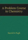 A Problem Course in Chemistry - David B. Pugh