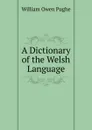 A Dictionary of the Welsh Language - William Owen Pughe