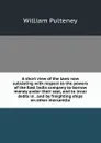 A short view of the laws now subsisting with respect to the powers of the East India company to borrow money under their seal, and to incur debts in . and by freighting ships on other mercantile - William Pulteney