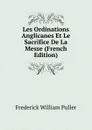 Les Ordinations Anglicanes Et Le Sacrifice De La Messe (French Edition) - Frederick William Puller