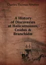 A History of Discoveries at Halicarnassus, Cnidus . Branchidae - Charles Thomas Newton