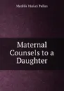 Maternal Counsels to a Daughter - Matilda Marian Pullan