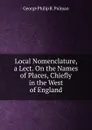 Local Nomenclature, a Lect. On the Names of Places, Chiefly in the West of England - George Philip R. Pulman