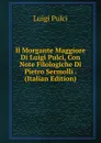 Il Morgante Maggiore Di Luigi Pulci, Con Note Filologiche Di Pietro Sermolli . (Italian Edition) - Luigi Pulci