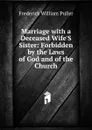 Marriage with a Deceased Wife.S Sister: Forbidden by the Laws of God and of the Church - Frederick William Puller