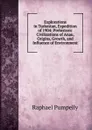 Explorations in Turkestan, Expedition of 1904: Prehistoric Civilizations of Anau, Origins, Growth, and Influence of Environment - Raphael Pumpelly
