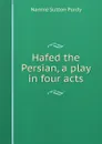 Hafed the Persian, a play in four acts - Nannie Sutton Purdy