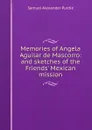 Memories of Angela Aguilar de Mascorro: and sketches of the Friends. Mexican mission - Samuel Alexander Purdie