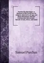 Purchas his pilgrimage: or Relations of the world and the religions observed in all ages and places discovered, from the creation unto this present. . historie of Asia, Africa, and Ameri - Samuel Purchas