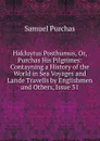Hakluytus Posthumus, Or, Purchas His Pilgrimes: Contayning a History of the World in Sea Voyages and Lande Travells by Englishmen and Others, Issue 31 - Samuel Purchas