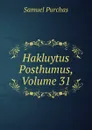 Hakluytus Posthumus, Volume 31 - Samuel Purchas