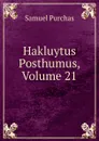 Hakluytus Posthumus, Volume 21 - Samuel Purchas