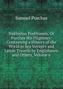 Hakluytus Posthumus, Or Purchas His Pilgrimes: Contayning a History of the World in Sea Voyages and Lande Travells by Englishmen and Others, Volume 6 - Samuel Purchas