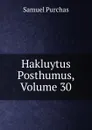 Hakluytus Posthumus, Volume 30 - Samuel Purchas
