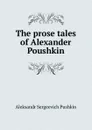 The prose tales of Alexander Poushkin - Aleksandr Sergeevich Pushkin