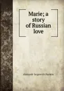 Marie; a story of Russian love - Aleksandr Sergeevich Pushkin