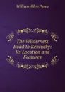 The Wilderness Road to Kentucky: Its Location and Features - William Allen Pusey