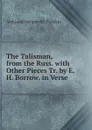 The Talisman, from the Russ. with Other Pieces Tr. by E.H. Borrow. in Verse. - Aleksandr Sergeevich Pushkin