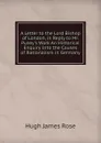 A Letter to the Lord Bishop of London, in Reply to Mr. Pusey.s Work An Historical Enquiry Into the Causes of Rationalism in Germany - Hugh James Rose