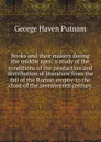 Books and their makers during the middle ages; a study of the conditions of the production and distribution of literature from the fall of the Roman empire to the close of the seventeenth century - George Haven Putnam