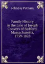 Family History in the Line of Joseph Convers of Bedford, Massachusetts, 1739-1828 - John Jay Putnam