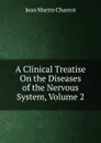 A Clinical Treatise On the Diseases of the Nervous System, Volume 2 - Jean Martin Charcot