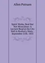 Spirit Works; Real But Not Miraculous: A Lecture Read at the City Hall in Roxbury, Mass. .September 21St. 1853 - Allen Putnam