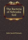 The Bacteria of Nebraska Soil - John Jacob Putnam