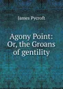 Agony Point: Or, the Groans of gentility. - James Pycroft