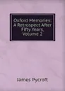 Oxford Memories: A Retrospect After Fifty Years, Volume 2 - James Pycroft