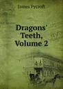 Dragons. Teeth, Volume 2 - James Pycroft