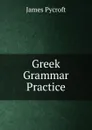 Greek Grammar Practice - James Pycroft