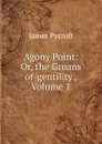 Agony Point: Or, the Groans of .gentility., Volume 1 - James Pycroft