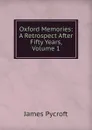 Oxford Memories: A Retrospect After Fifty Years, Volume 1 - James Pycroft