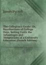 The Collegian.s Guide: Or, Recollections of College Days. Setting Forth the Advantages and Temptations of a University Education (French Edition) - James Pycroft