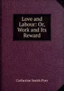 Love and Labour: Or, Work and Its Reward - Catherine Smith Pyer