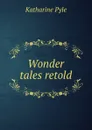 Wonder tales retold - Katharine Pyle