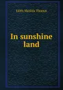 In sunshine land - Edith Matilda Thomas