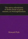 The merry adventures of Robin Hood of great renown, in Nottinghamshire - Pyle Howard